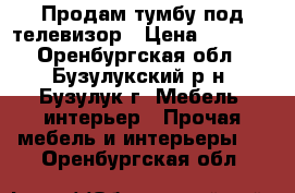 Продам тумбу под телевизор › Цена ­ 2 000 - Оренбургская обл., Бузулукский р-н, Бузулук г. Мебель, интерьер » Прочая мебель и интерьеры   . Оренбургская обл.